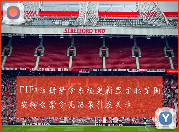 FIFA注册禁令系统更新显示北京国安转会禁令无记录引发关注