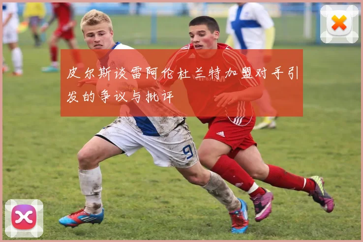 皮尔斯谈雷阿伦杜兰特加盟对手引发的争议与批评