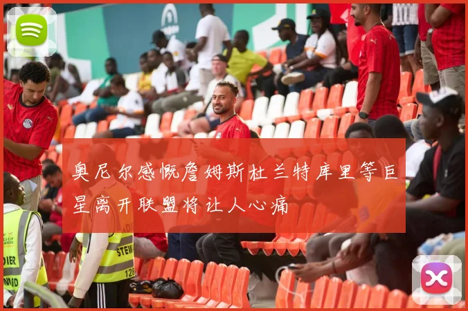 奥尼尔感慨詹姆斯杜兰特库里等巨星离开联盟将让人心痛